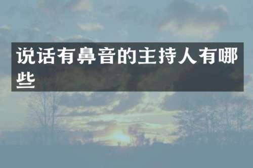 说话有鼻音的主持人有哪些