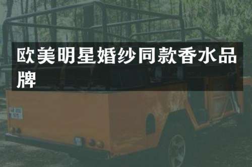 欧美明星婚纱同款香水品牌