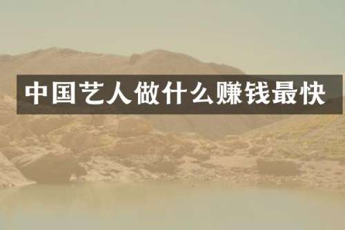 中国艺人做什么赚钱最快