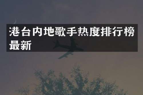 港台内地歌手热度排行榜最新
