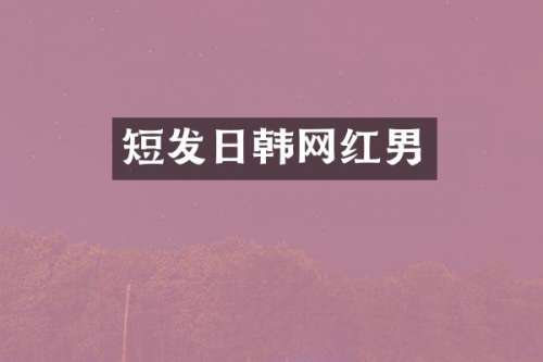 短发日韩网红男