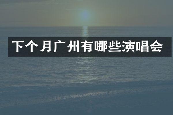 下个月广州有哪些演唱会