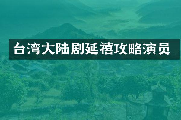 台湾大陆剧延禧攻略演员