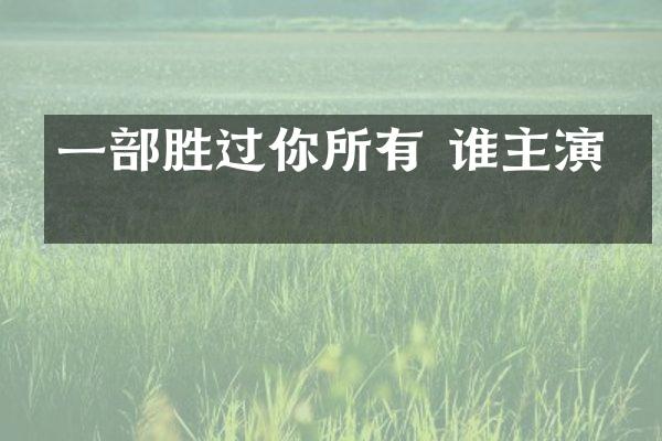 一部胜过你所有 谁主演的