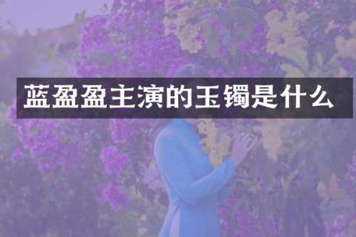 蓝盈盈主演的玉镯是什么