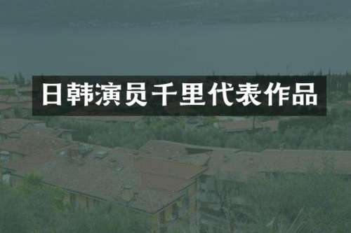 日韩演员千里代表作品