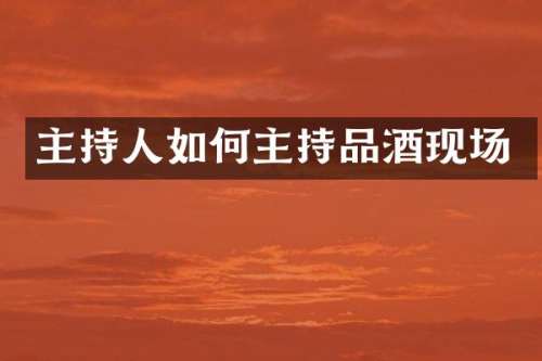 主持人如何主持品酒现场