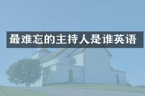 最难忘的主持人是谁英语