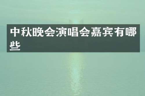 中秋晚会演唱会嘉宾有哪些