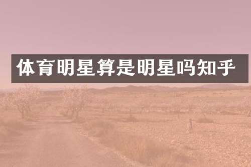 体育明星算是明星吗知乎
