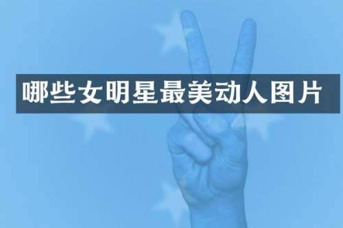 哪些女明星最美动人图片