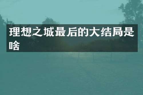 理想之城最后的大结局是啥