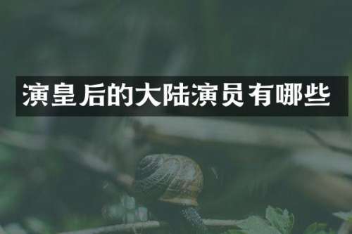 演皇后的大陆演员有哪些