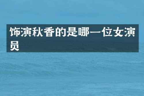 饰演秋香的是哪一位女演员