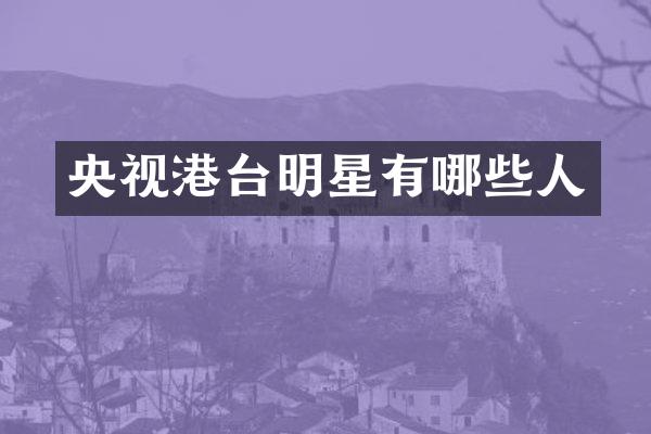 央视港台明星有哪些人