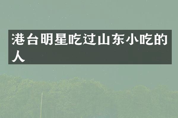港台明星吃过山东小吃的人