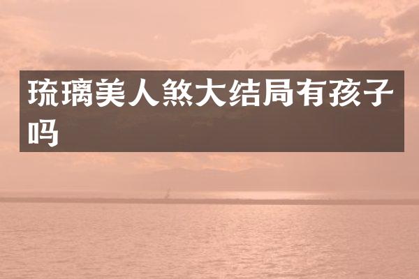 琉璃美人煞大结局有孩子吗