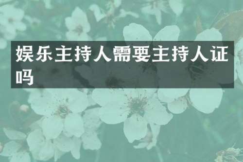 娱乐主持人需要主持人证吗