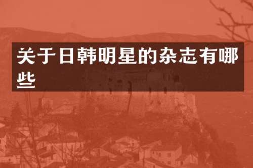 关于日韩明星的杂志有哪些