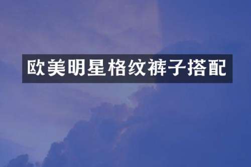 欧美明星格纹裤子搭配