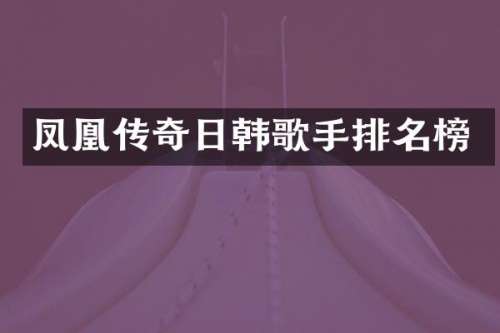 凤凰传奇日韩歌手排名榜