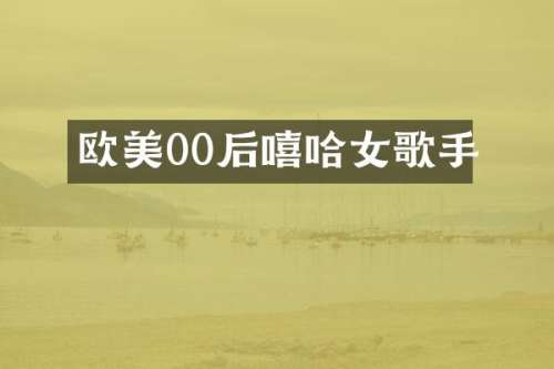 欧美00后嘻哈女歌手