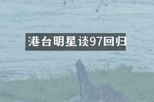 港台明星谈97回归
