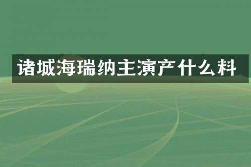 诸城海瑞纳主演产什么料