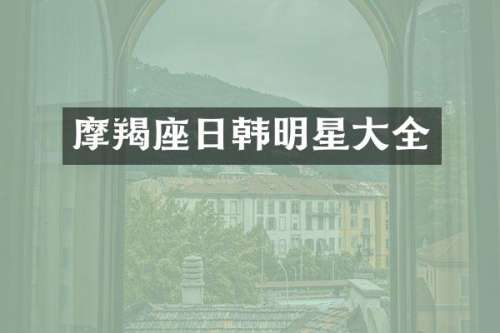 摩羯座日韩明星大全