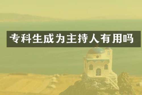 专科生成为主持人有用吗