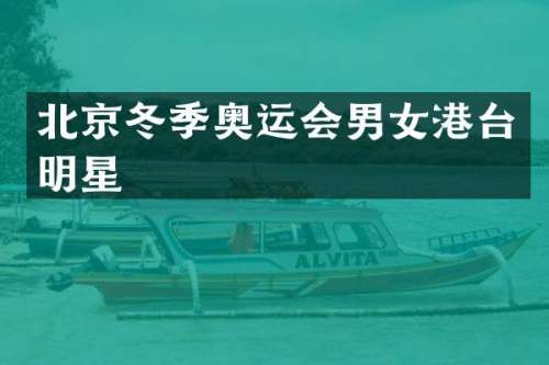 北京冬季奥运会男女港台明星