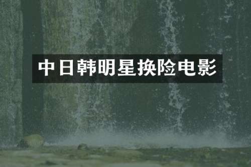 中日韩明星换险电影
