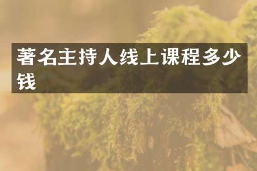 著名主持人线上课程多少钱