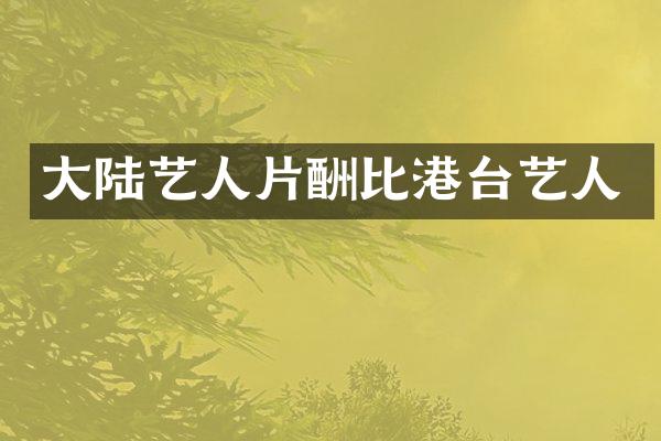 大陆艺人片酬比港台艺人