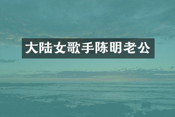 大陆女歌手陈明老公