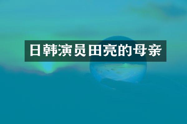 日韩演员田亮的母亲