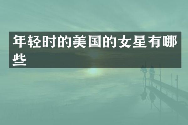年轻时的美国的女星有哪些