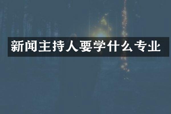 新闻主持人要学什么专业