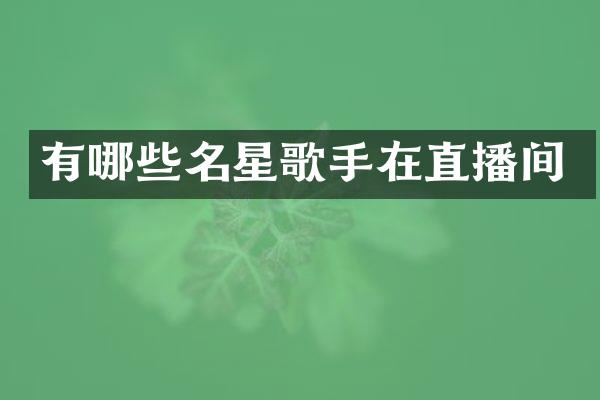 有哪些名星歌手在直播间