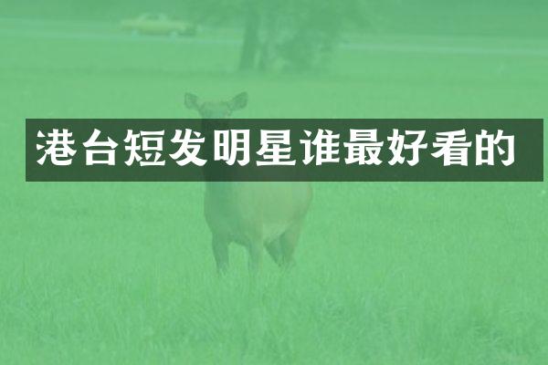 港台短发明星谁最好看的