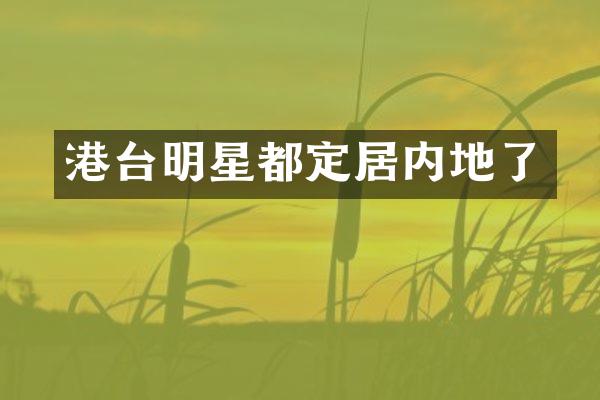 港台明星都定居内地了