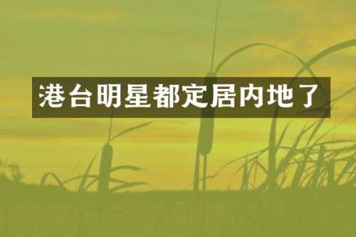 港台明星都定居内地了