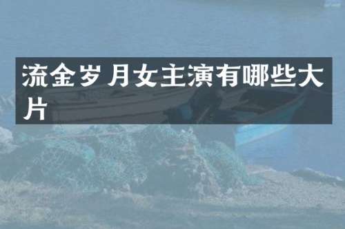 流金岁月女主演有哪些大片