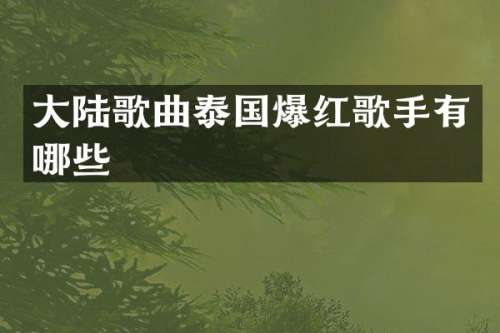 大陆歌曲泰国爆红歌手有哪些
