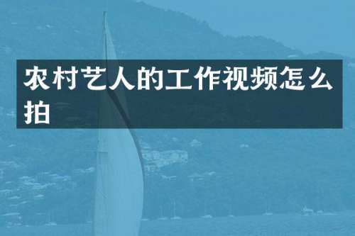 农村艺人的工作视频怎么拍