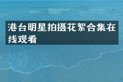 港台明星拍摄花絮在线观看