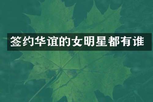 签约华谊的女明星都有谁