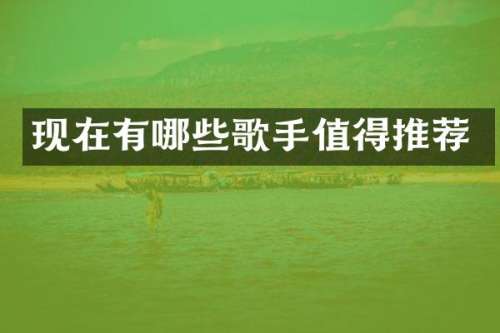 现在有哪些歌手值得推荐