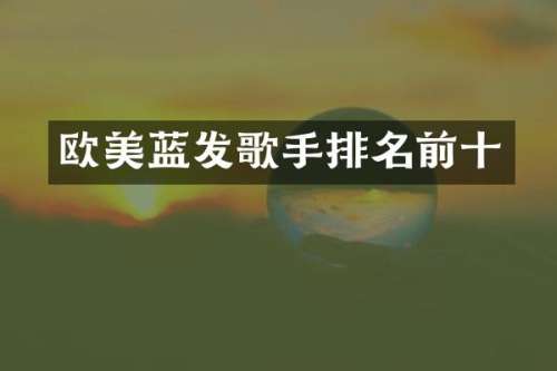 欧美蓝发歌手排名前十