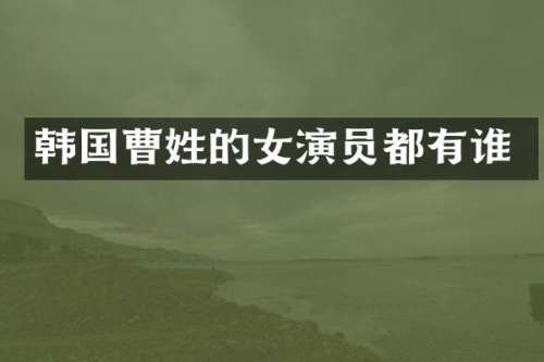 韩国曹姓的女演员都有谁